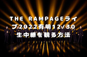 THE RAMPAGEライブ2022有明12/30生中継を観る方法